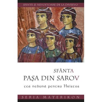 Sfânta Pașa din Sarov, cea nebună pentru Hristos. Sfinte și nevoitoare de la Diveevo