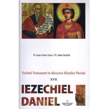 Vechiul Testament în tâlcuirea Sfinţilor Părinţi - XVII - Iezechiel, Daniel
