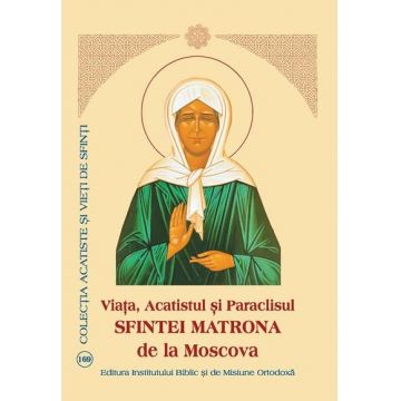 Viaţa, Acatistul şi Paraclisul Sfintei Matrona de la Moscova