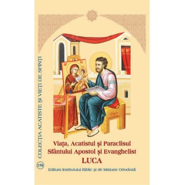 Viaţa, Acatistul şi Paraclisul Sfîntului Apostol şi Evanghelist Luca