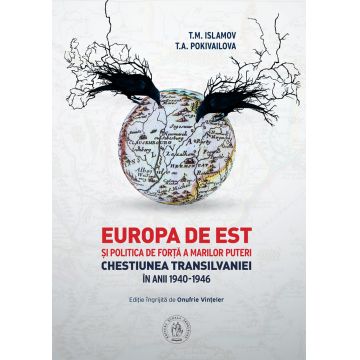 Europa de est și politica de forță a marilor puteri. Chestiunea Transilvaniei în anii 1940-1946
