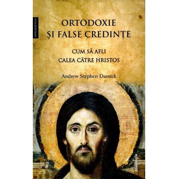 Ortodoxie și false credințe - Cum să afli calea către Hristos