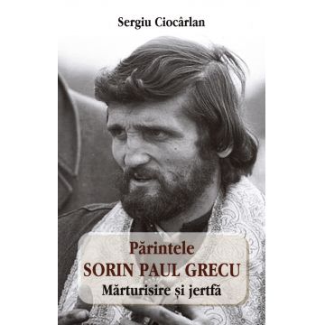 Părintele Sorin Paul Grecu – Mărturie și jertfă