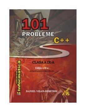101 probleme C++ pentru clasa a IX-a. Editia a II-a revizuita pentru Code::Blocks
