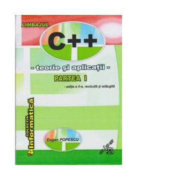 Limbajul C++. Teorie si aplicatii. Partea I. Editia a II-a