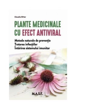 Plante medicinale cu efect antiviral. Metode naturale de preventie. Tratarea infectiilor. Intarirea sistemului imunitar