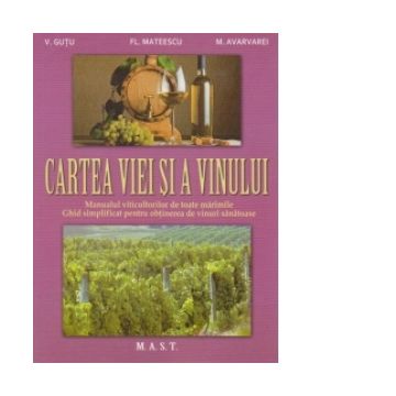 Cartea viei si a vinului. Manualul viticultorilor de toate marimile. Ghid simplificat pentru obtinerea de vinuri sanatoase