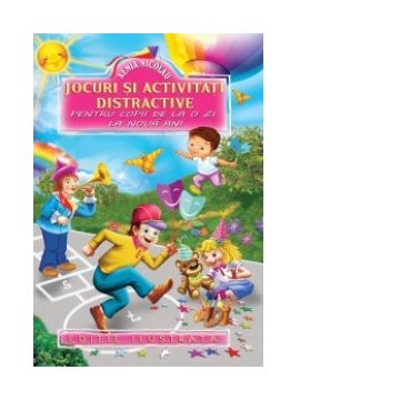 Jocuri si activitati distractive pentru copii de la o zi la noua ani (editie ilustrata)