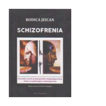 Schizofrenia. Cercetari, teorii si interpretari etiopatogenetice, clinice si psihologice contemporane