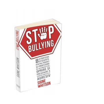 Stop Bullying. 8 strategii eficiente pentru parinti si profesori de recunoastere, oprire si prevenire a comportamentului agresiv