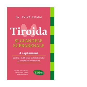 Tiroida si glandele suprarenale. 4 saptamani pentru echilibrarea metabolismului si activitatii hormonale