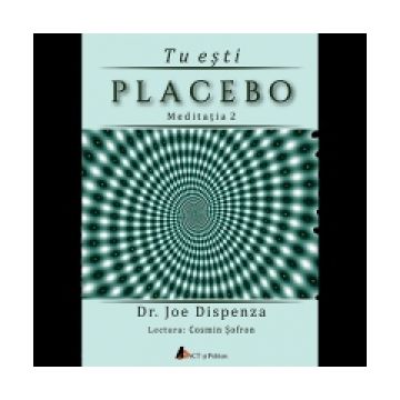 Tu esti Placebo - Meditatia 2: Cum sa schimbi o credinta si o perceptie (Audiobook)