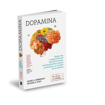 Dopamina. Despre cum o singura molecula din creierul nostru controleaza iubirea, sexul si creativitatea si va hotari soarta omenirii