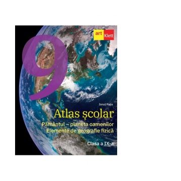 Atlas scolar. Pamantul - planeta oamenilor. Elemente de geografie fizica. Clasa a IX-a