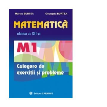 Matematica M1. Clasa a XII-a. Culegere de exercitii si probleme
