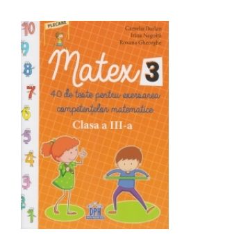 Matex 3. 40 de teste pentru exersarea competentelor matematice - Clasa a III-a