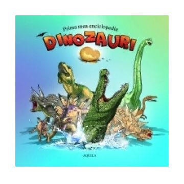 Prima mea enciclopedie - Dinozauri