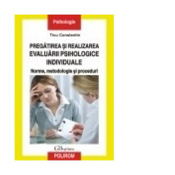 Pregatirea si realizarea evaluarii psihologice individuale: norme, metodologie si proceduri