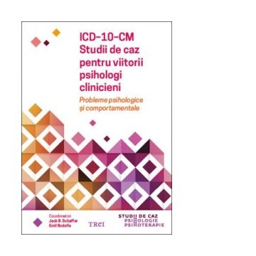ICD-10-CM. Studii de caz pentru viitorii psihologi clinicieni. Probleme psihologice si comportamentale