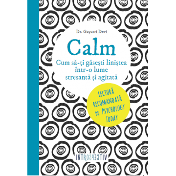 Calm. Cum să-ți găsești liniștea într-o lume stresantă și agitată