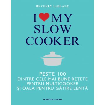 I love my slow cooker. Peste 100 dintre cele mai bune rețete pentru multicooker și oala pentru gătire lentă