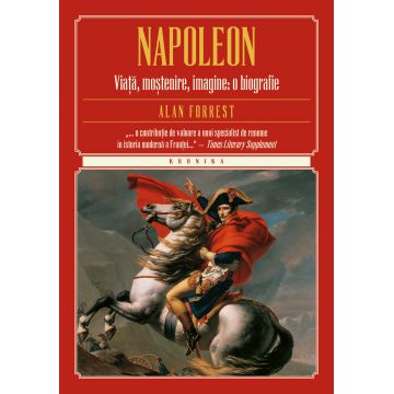 Napoleon. Viata, mostenire, imagine: o biografie