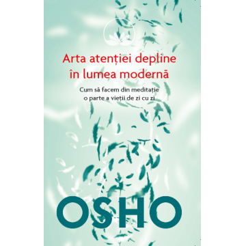 Osho. Arta atenției depline în lumea modernă. Cum să facem din meditație o parte a vieții de zi cu zi
