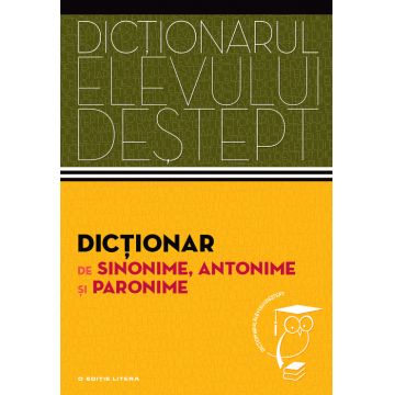Dicționar de sinonime, antonime și paronime. Dicționarul elevului deștept