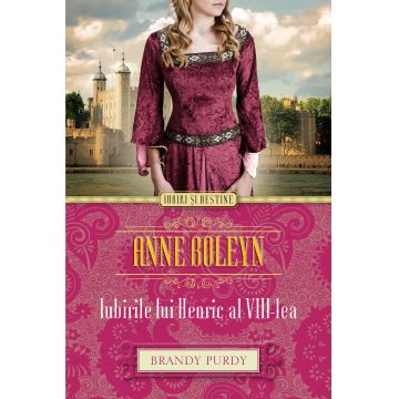 Anne Boleyn. Iubirile lui Henric al VIII-lea