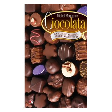 Ciocolata. Un aliment esențial pentru sănătatea ta