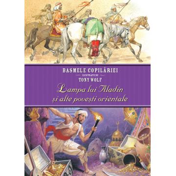 Lampa lui Aladin și alte povești orientale. Basmele copilăriei ilustrate de Tony Wolf