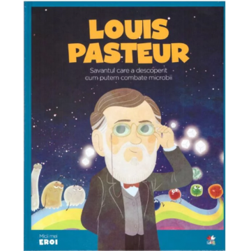 Volumul 28. MICII EROI. Louis Pasteur