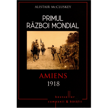 Primul Război Mondial. Amiens 1918