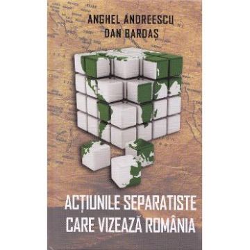Actiunile separatiste care vizeaza Romania - Anghel Andreescu, Dan Bardas