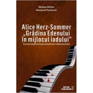 Alice Herz-Sommer: Gradina Edenului in mijlocul iadului - Melissa Muller