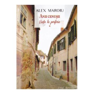 Anii cenusii vol.1: Viata la periferie - Alex Maroiu