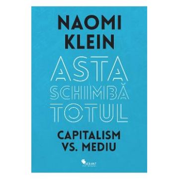 Asta schimba totul Capitalism vs Mediu- Naomi Klein