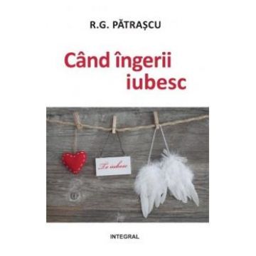 Cand ingerii iubesc - R.G. Patrascu