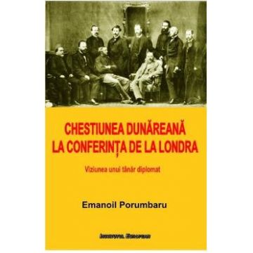 Chestiunea Dunareana la Conferinta de la Londra - Emanoil Porumbaru