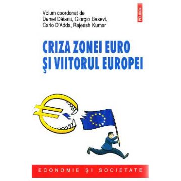 Criza zonei euro si viitorul Europei - Daniel Daianu, Giorgio Basevi, Carlo D'Adda, Rajeesh Kumar
