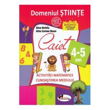 Domeniul stiinte - Caiet - 4-5 ani - Alice Nichita, Alina Carmen Bozon