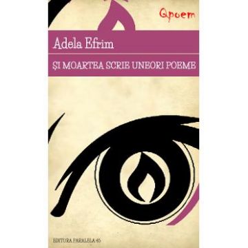 Qpoem - Si moartea scrie uneori poeme - Adela Efrim