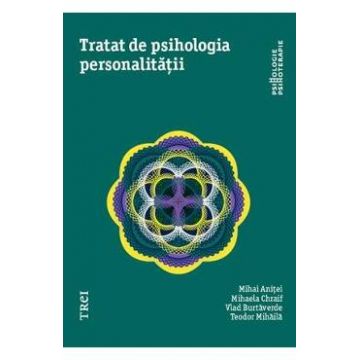 Tratat de psihologia personalitatii - Mihai Anitei, Mihaela Chraif, Vlad Burtaverde, Teodor Mihaila