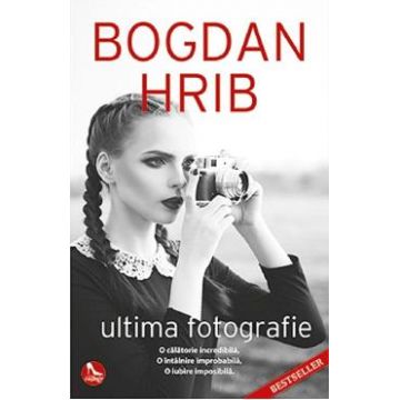 Ultima fotografie. Ed. a II-a - Bogdan Hrib