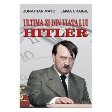 Ultima zi din viata lui Hitler - Jonathan Mayo, Emma Craigie