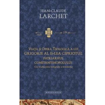 Viata si opera teologica a lui Grigorie al II-lea Cipriotul - Jean-Claude Larchet