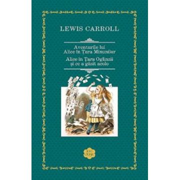 Aventurile lui Alice in Tara Minunilor. Alice in Tara Oglinzii - Lewis Carroll