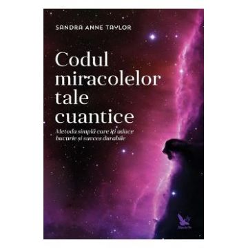 Codul miracolelor tale cuantice - Sandra Anne Taylor