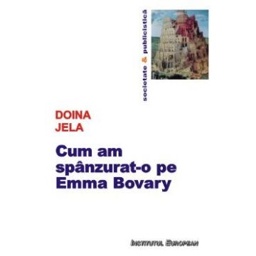 Cum am spanzurat-o pe Emma Bovary - Doina Jela