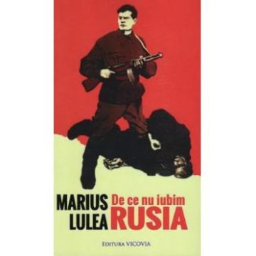 De ce nu iubim Rusia - Marius Lulea